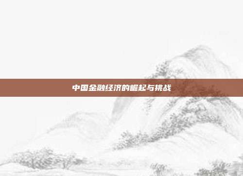 中国金融经济的崛起与挑战
