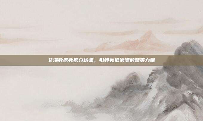 艾漫数据数据分析师，引领数据浪潮的精英力量
