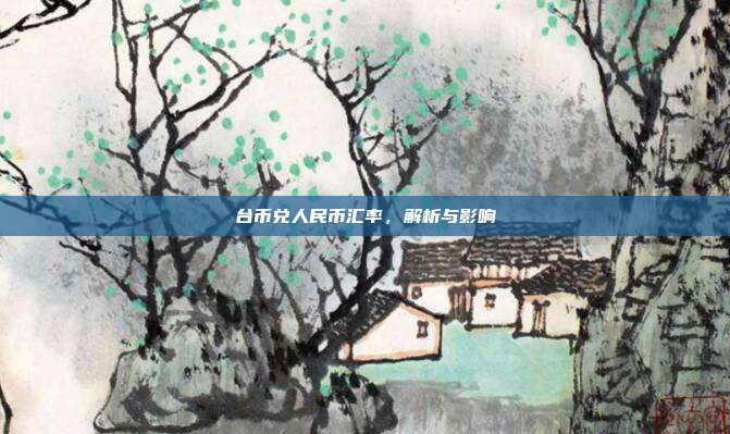 台币兑人民币汇率，解析与影响