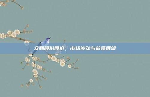 众和股份股价，市场波动与前景展望