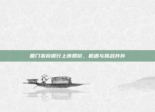 厦门农商银行上市股价，机遇与挑战并存