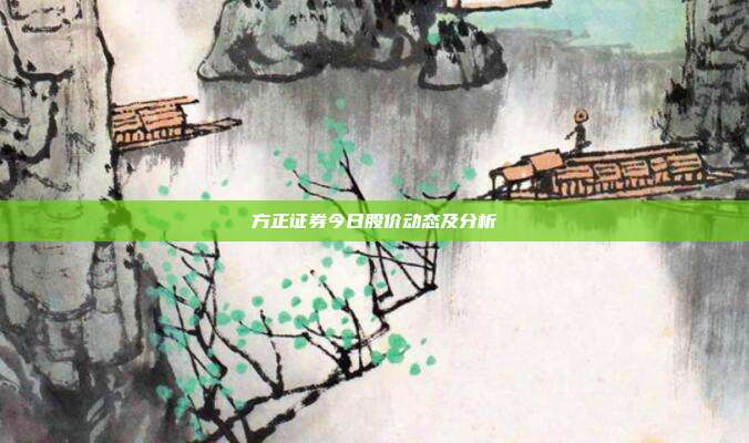 方正证券今日股价动态及分析