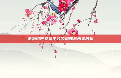 金融资产交易平台的崛起与未来展望