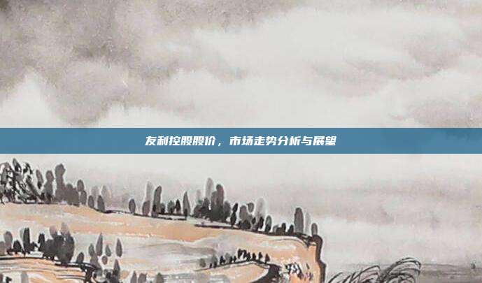 友利控股股价，市场走势分析与展望