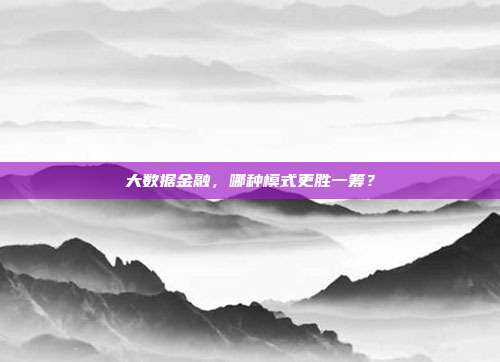 大数据金融，哪种模式更胜一筹？