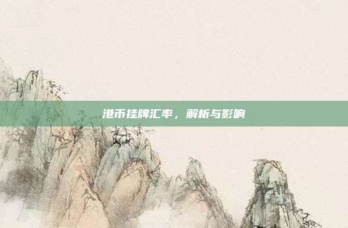 港币挂牌汇率，解析与影响