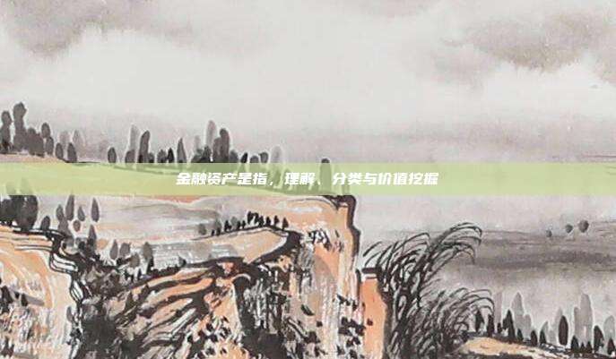 金融资产是指，理解、分类与价值挖掘