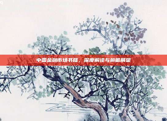 中国金融市场书籍，深度解读与前瞻展望