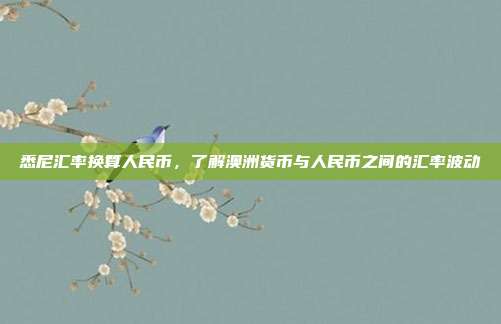 悉尼汇率换算人民币，了解澳洲货币与人民币之间的汇率波动