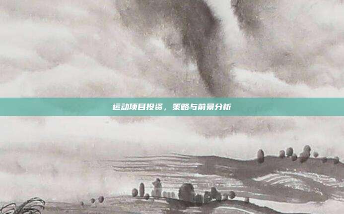 运动项目投资，策略与前景分析