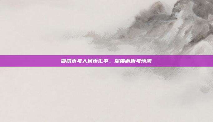 挪威币与人民币汇率，深度解析与预测