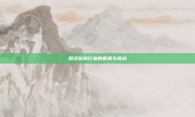 投资旅游行业的机遇与挑战