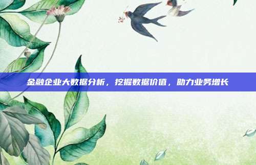 金融企业大数据分析，挖掘数据价值，助力业务增长