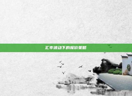 汇率波动下的报价策略