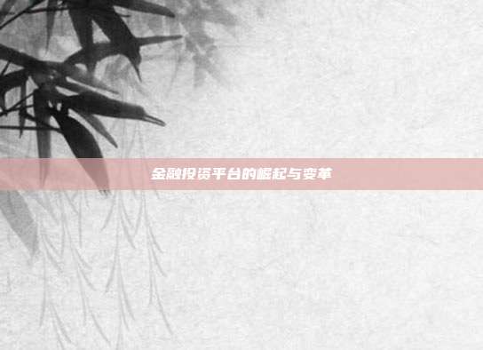 金融投资平台的崛起与变革