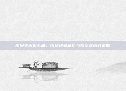 高换手股价不跌，市场现象解析与投资者应对策略