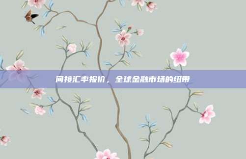 间接汇率报价，全球金融市场的纽带