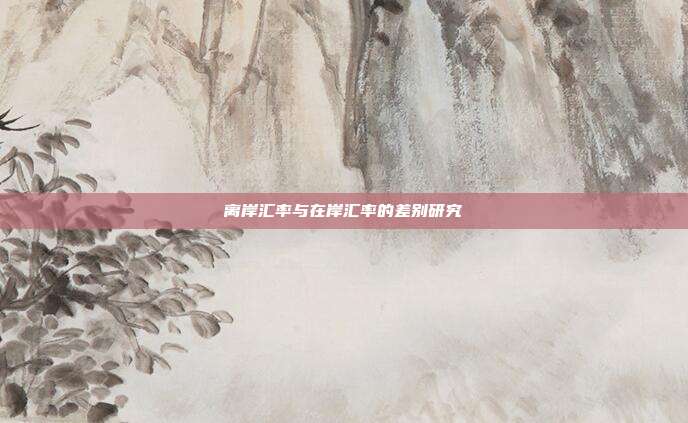 离岸汇率与在岸汇率的差别研究