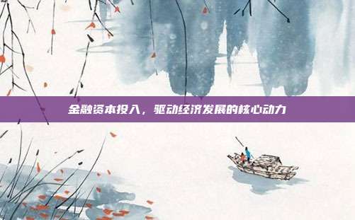 金融资本投入，驱动经济发展的核心动力