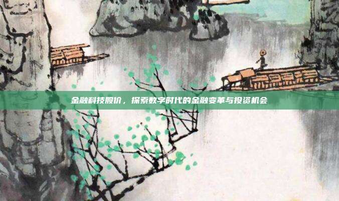 金融科技股价，探索数字时代的金融变革与投资机会