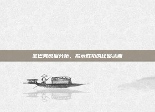 星巴克数据分析，揭示成功的秘密武器