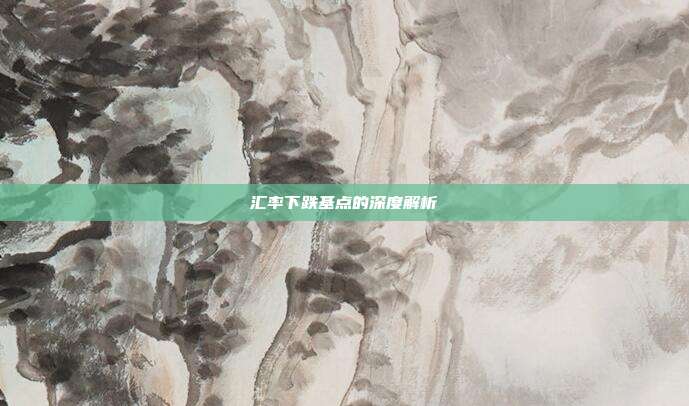 汇率下跌基点的深度解析