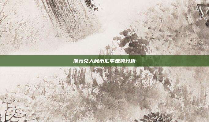 澳元兑人民币汇率走势分析