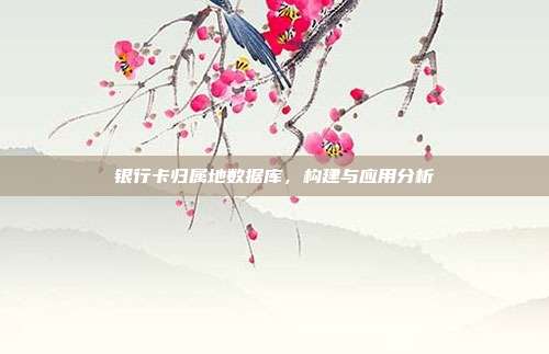 银行卡归属地数据库，构建与应用分析