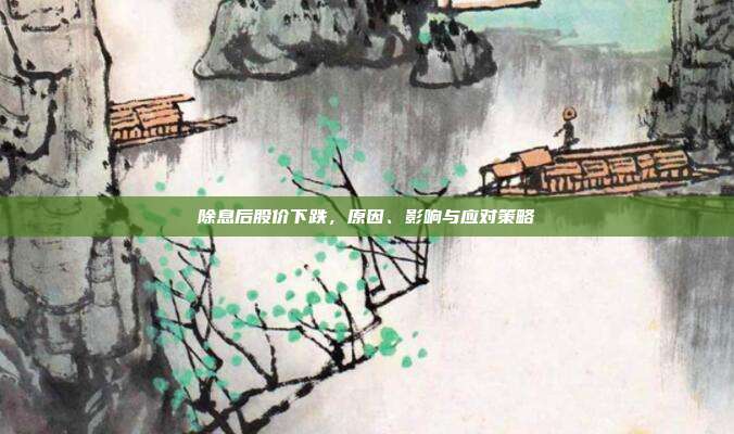 除息后股价下跌，原因、影响与应对策略