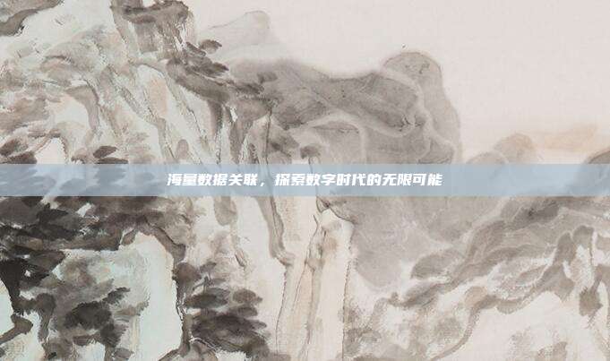 海量数据关联，探索数字时代的无限可能