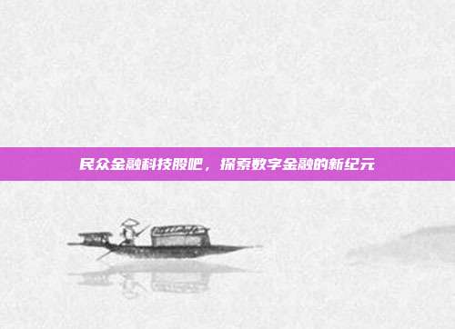 民众金融科技股吧，探索数字金融的新纪元