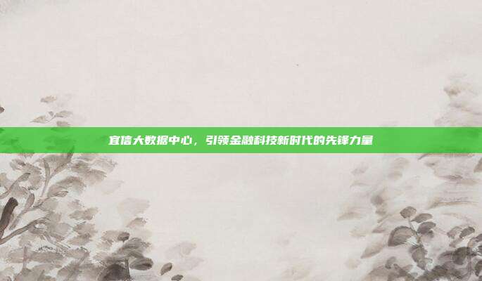 宜信大数据中心，引领金融科技新时代的先锋力量