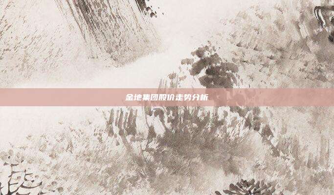 金地集团股价走势分析