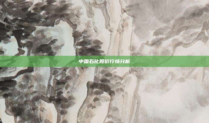 中国石化股价行情分析