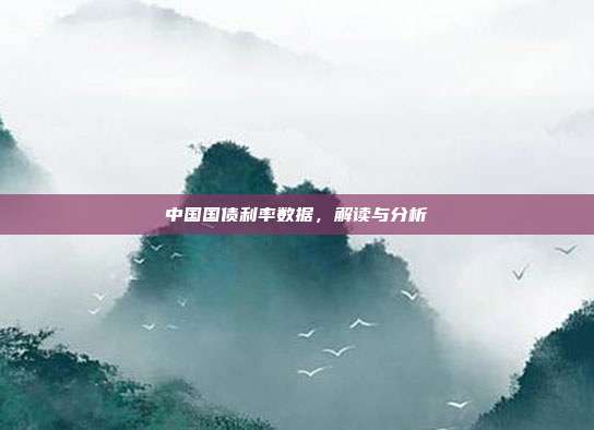 中国国债利率数据，解读与分析