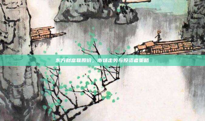东方财富联股价，市场走势与投资者策略