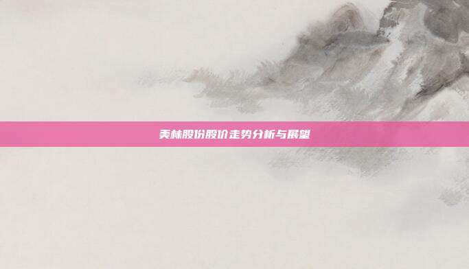 美林股份股价走势分析与展望