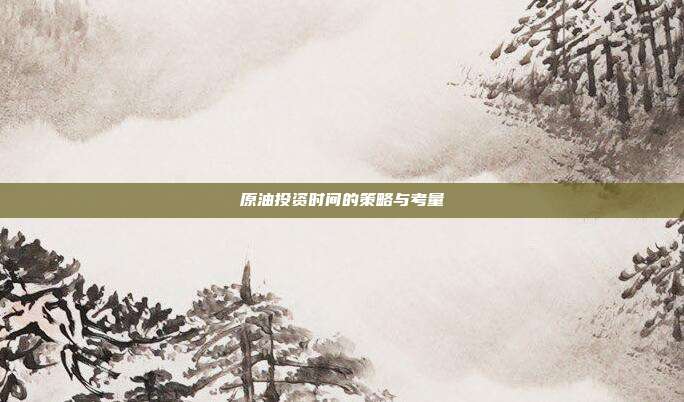 原油投资时间的策略与考量