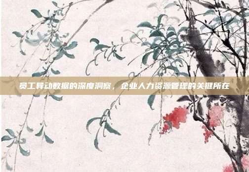 员工异动数据的深度洞察，企业人力资源管理的关键所在