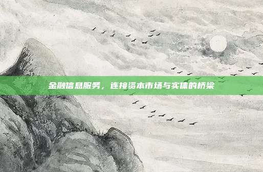 金融信息服务，连接资本市场与实体的桥梁