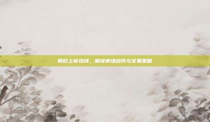 股价上穿均线，解读市场趋势与交易策略