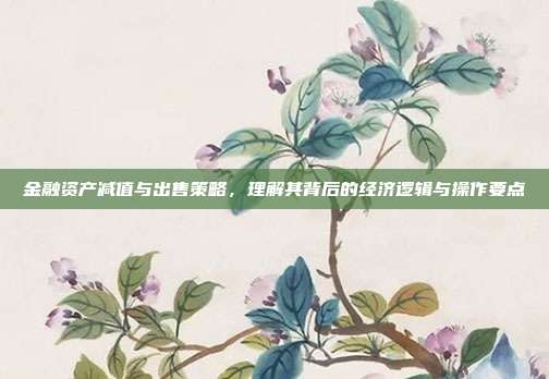 金融资产减值与出售策略，理解其背后的经济逻辑与操作要点