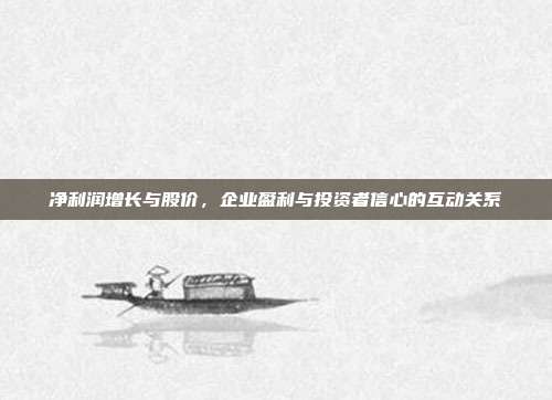 净利润增长与股价，企业盈利与投资者信心的互动关系