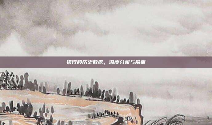 银行股历史数据，深度分析与展望
