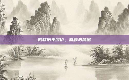 微软历年股价，回顾与前瞻