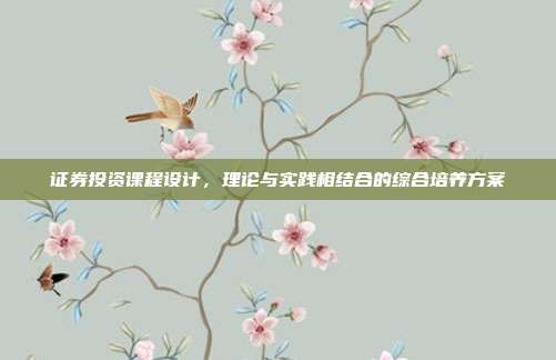 证券投资课程设计，理论与实践相结合的综合培养方案