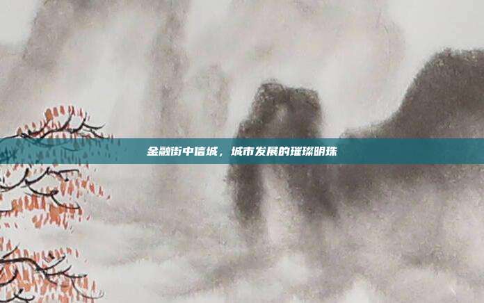 金融街中信城，城市发展的璀璨明珠