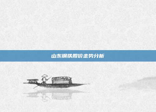 山东钢铁股价走势分析