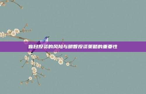 盲目投资的风险与明智投资策略的重要性