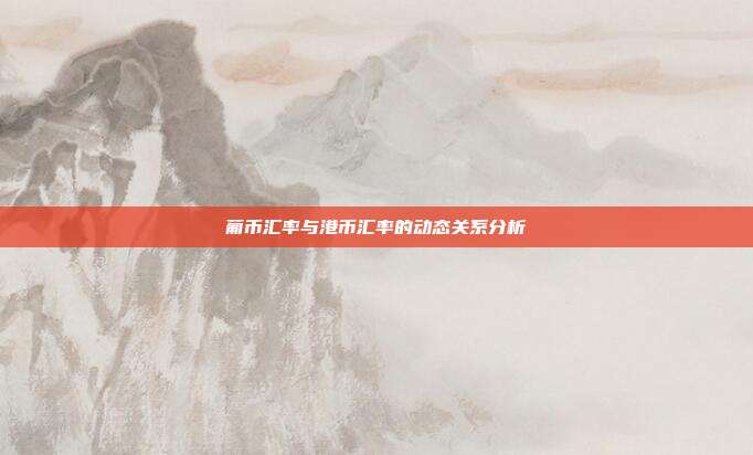 葡币汇率与港币汇率的动态关系分析